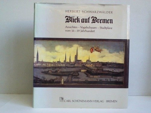 Blick auf Bremen: Gesamtansichten - Stadtpläne - Vogelschauen vom 16.-19. Jahrhundert