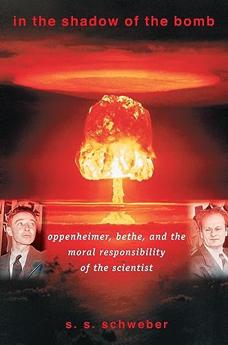 In the Shadow of the Bomb: Bethe, Oppenheimer, and the Moral Responsibility of the Scientist: Oppenheimer, Bethe, and the Moral Responsibility of the Scientist (Princeton Series in Physics)