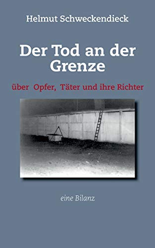 Der Tod an der Grenze: Über Opfer, Täter und ihre Richter - Eine Bilanz