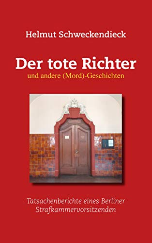 Der tote Richter und andere (Mord)-Geschichten: Tatsachenberichte eines Berliner Strafkammervorsitzenden von Books on Demand