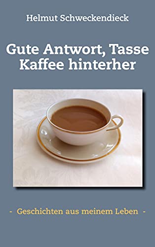 Gute Antwort, Tasse Kaffee hinterher: - Geschichten aus meinem Leben -