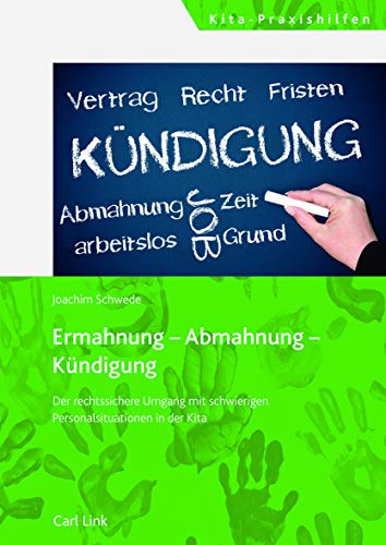 Ermahnung - Abmahnung - Kündigung: Der rechtssichere Umgang mit schwerigen Personalsituationen in der Kita: Der rechtssichere Umgang mit schwierigen Personalsituationen in der Kita