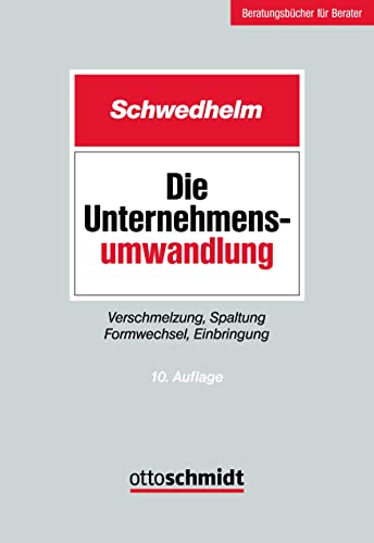 Die Unternehmensumwandlung: Verschmelzung, Spaltung Formwechsel, Einbringung von Verlag Dr. Otto Schmidt