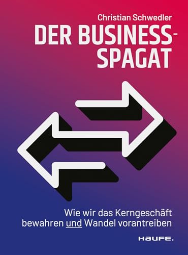 Der Business-Spagat: Wie wir das Kerngeschäft bewahren und Wandel vorantreiben (Haufe Fachbuch) von Haufe Lexware GmbH