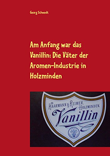 Am Anfang war das Vanillin: Die Väter der Aromen-Industrie in Holzminden: - Am Anfang war das Vanillin: Die Väter der Aromen-Industrie in Holzminden: - von Books on Demand