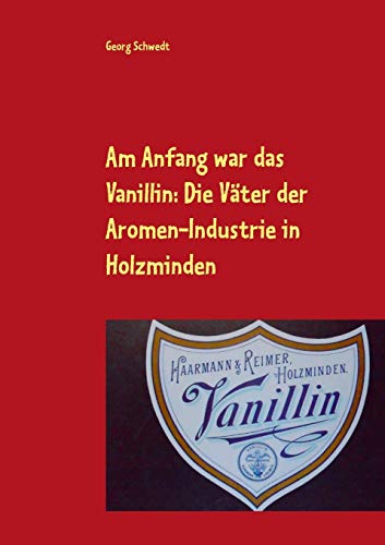 Am Anfang war das Vanillin: Die Väter der Aromen-Industrie in Holzminden: -