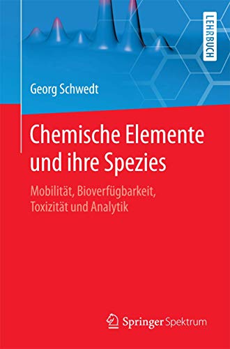 Chemische Elemente und ihre Spezies: Mobilität, Bioverfügbarkeit, Toxizität und Analytik von Springer Spektrum
