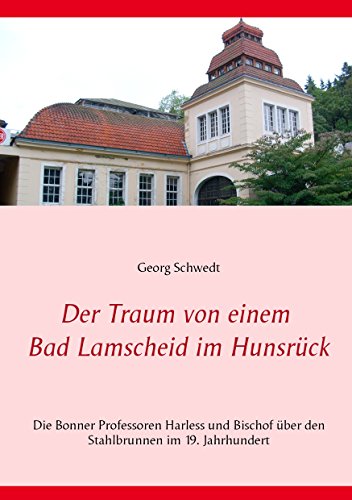 Der Traum von einem Bad Lamscheid im Hunsrück: Die Bonner Professoren Harless und Bischof über den Stahlbrunnen im 19. Jahrhundert