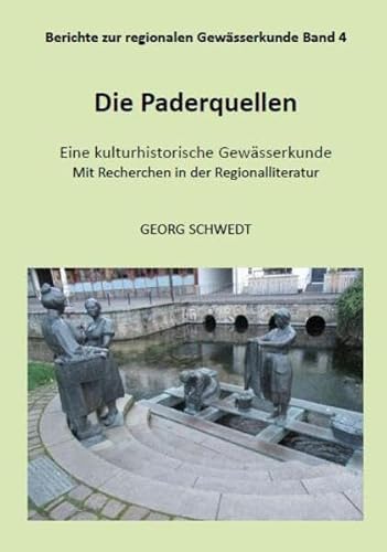 Die Paderquellen: Eine kulturhistorische Gewässerkunde - Mit Recherchen in der Regionalliteratur (Berichte zur regionalen Gewässerkunde)