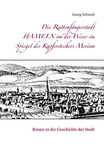 Die Rattenfängerstadt Hameln an der Weser im Spiegel des Kupferstechers Merian: Reisen in die Geschichte der Stadt Die Rattenfängerstadt Hameln an der Weser im Spiegel des Kupferstechers Merian: Reisen in die Geschichte der Stadt von Books on Demand