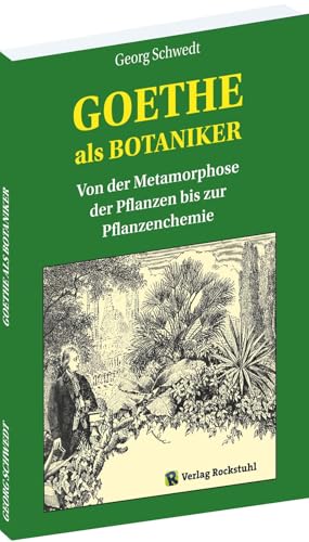 GOETHE als BOTANIKER: Von der Metamorphose der Pflanzen bis zur Pflanzenchemie GOETHE als BOTANIKER: Von der Metamorphose der Pflanzen bis zur Pflanzenchemie von Verlag Rockstuhl