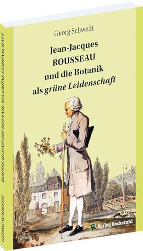Jean-Jacques ROUSSEAU und die Botanik als grüne Leidenschaft Jean-Jacques ROUSSEAU und die Botanik als grüne Leidenschaft von Verlag Rockstuhl