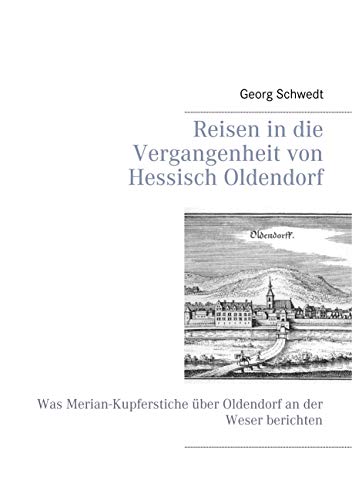 Reisen in die Vergangenheit von Hessisch Oldendorf: Was Merian-Kupferstiche über Oldendorf an der Weser berichten Reisen in die Vergangenheit von Hessisch Oldendorf: Was Merian-Kupferstiche über Oldendorf an der Weser berichten von Books on Demand