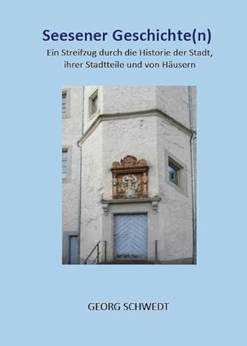 Seesener Geschichte(n): Ein Streifzug durch die Historie der Stadt, ihrer Stadtteile und von Häusern (Books on Demand im Kid Verlag)