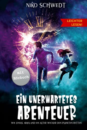 Ein unerwartetes Abenteuer - Leichter Lesen - Wie Jonas, Maya und ein alter Wecker den Planeten retten: Ein spannendes Kinderbuch zum Selberlesen in einfacher Sprache und großer Schrift ab 8 Jahre