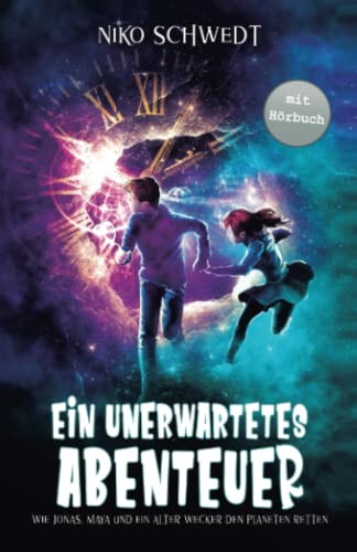 Ein unerwartetes Abenteuer - Wie Jonas, Maya und ein alter Wecker den Planeten retten: Ein spannendes Fantasy-Abenteuer für Mädchen und Jungen ab 8 Jahren von Independently published