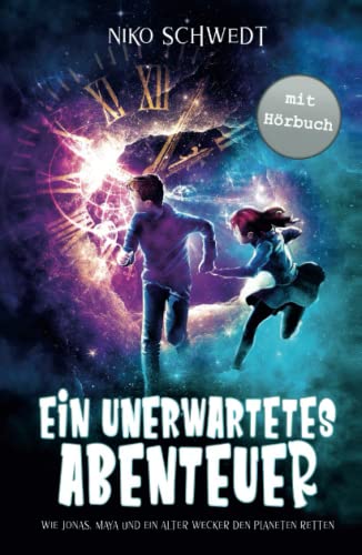 Ein unerwartetes Abenteuer - Wie Jonas, Maya und ein alter Wecker den Planeten retten: Ein spannendes Fantasy-Abenteuer für Mädchen und Jungen ab 8 Jahren von Independently published