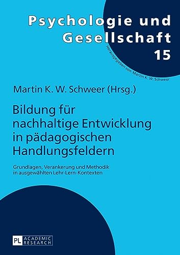 Bildung für nachhaltige Entwicklung in pädagogischen Handlungsfeldern: Grundlagen, Verankerung und Methodik in ausgewählten Lehr-Lern-Kontexten (Psychologie und Gesellschaft, Band 15)