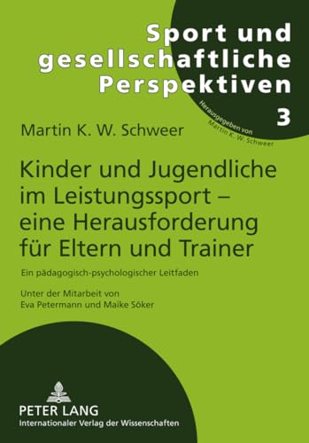 Kinder und Jugendliche im Leistungssport – eine Herausforderung für Eltern und Trainer: Ein pädagogisch-psychologischer Leitfaden. 2., vollständig ... und gesellschaftliche Perspektiven, Band 3) von Peter Lang Gmbh, Internationaler Verlag Der Wissenschaften