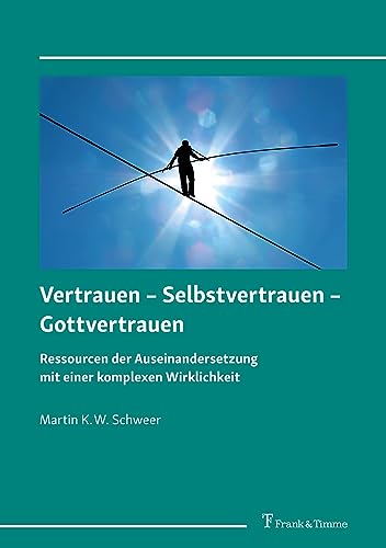 Vertrauen – Selbstvertrauen – Gottvertrauen: Ressourcen der Auseinandersetzung mit einer komplexen Wirklichkeit von Frank & Timme