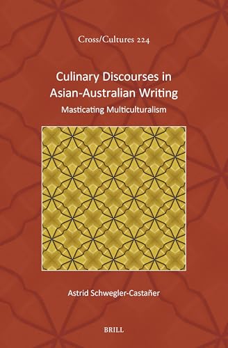 Culinary Discourses in Asian-Australian Writing: Masticating Multiculturalism (Cross/Cultures, Band 224) von Brill