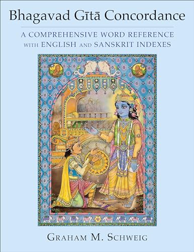 Bhagavad Gita Concordance: A Comprehensive Word Reference With English and Sanskrit Indexes Bhagavad Gita Concordance: A Comprehensive Word Reference With English and Sanskrit Indexes
