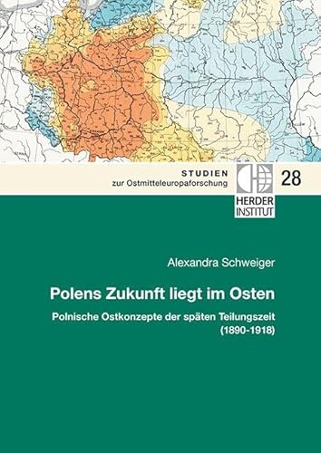 Polens Zukunft liegt im Osten: Polnische Ostkonzepte der späten Teilungszeit (1890-1918) (Studien zur Ostmitteleuropaforschung) von Verlag Herder-Institut