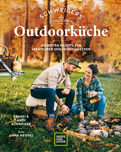 Schweigers Outdoorküche: Die besten Rezepte für Abenteurer und Feinschmecker von Gräfe und Unzer