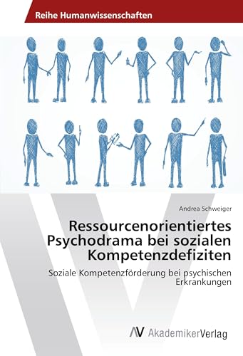 Ressourcenorientiertes Psychodrama bei sozialen Kompetenzdefiziten: Soziale Kompetenzförderung bei psychischen Erkrankungen Ressourcenorientiertes Psychodrama bei sozialen Kompetenzdefiziten: Soziale Kompetenzförderung bei psychischen Erkrankungen