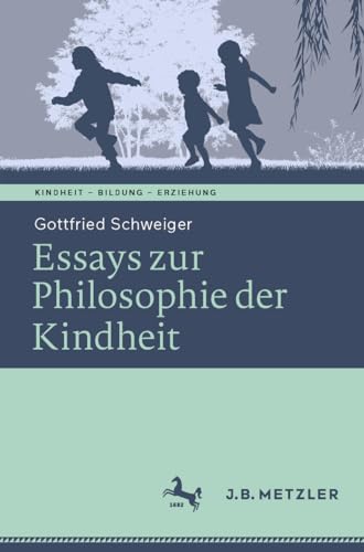 Ethik der Kindheit: Philosophische Essays (Kindheit – Bildung – Erziehung. Philosophische Perspektiven)