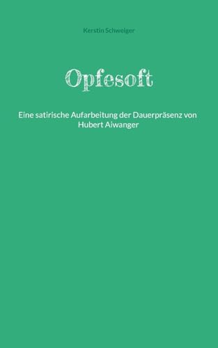 Opfesoft: Eine satirische Aufarbeitung der Dauerpräsenz von Hubert Aiwanger von Books on Demand
