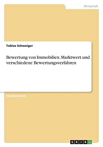 Bewertung von Immobilien. Marktwert und verschiedene Bewertungsverfahren von GRIN Verlag