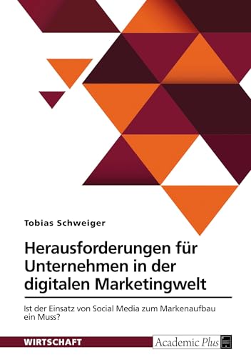 Herausforderungen für Unternehmen in der digitalen Marketingwelt: Ist der Einsatz von Social Media zum Markenaufbau ein Muss? von GRIN Verlag