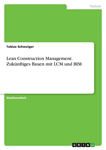 Lean Construction Management. Zukünftiges Bauen mit LCM und BIM von GRIN Verlag