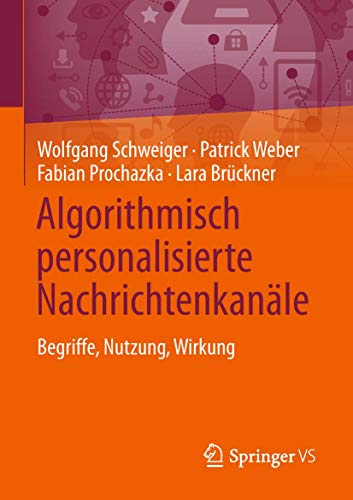 Algorithmisch personalisierte Nachrichtenkanäle: Begriffe, Nutzung, Wirkung von Springer VS
