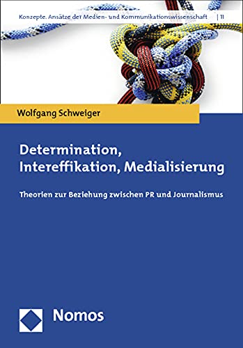 Determination, Intereffikation, Medialisierung: Theorien zur Beziehung zwischen PR und Journalismus (Konzepte. Ansätze der Medien- und Kommunikationswissenschaft) von Nomos Verlagsges.MBH + Co