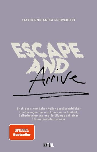 Escape and Arrive: Brich aus dem Leben voller gesellschaftlicher Limitierungen aus und komm an in Freiheit, Selbstbestimmung und Erfüllung dank eines Online-Remote-Business und Lovelifepassport
