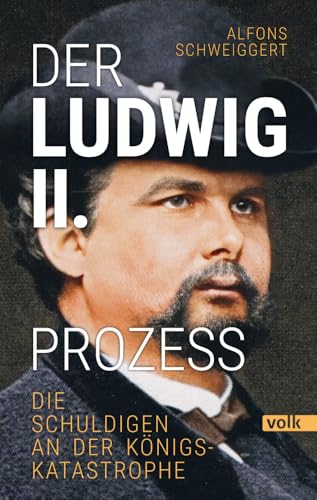 Der Ludwig-II.-Prozess: Die Schuldigen an der Königskatastrophe