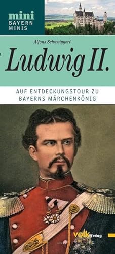 Ludwig II: Auf Entdeckungstour zu Bayerns Märchenkönig (Bayern Minis)
