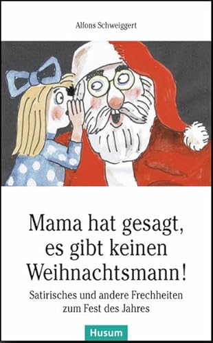 Mama hat gesagt, es gibt keinen Weihnachtsmann!: Satirisches und andere Frechheiten zum Fest des Jahres (Husum-Taschenbuch)
