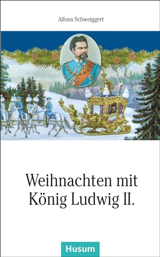 Weihnachten mit König Ludwig II. (Husum-Taschenbuch)
