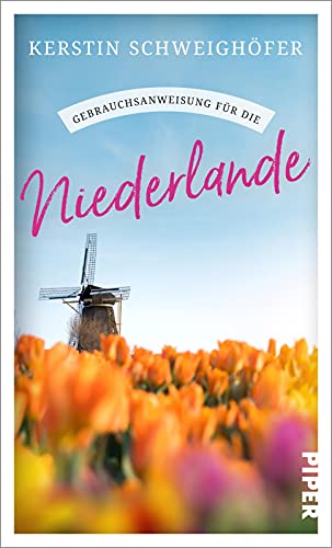 Gebrauchsanweisung für die Niederlande: Ein Muss für alle Niederlande-Urlauber und Nordsee-Besucher von PIPER