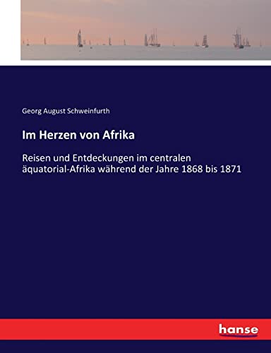 Im Herzen von Afrika: Reisen und Entdeckungen im centralen äquatorial-Afrika während der Jahre 1868 bis 1871 von hansebooks