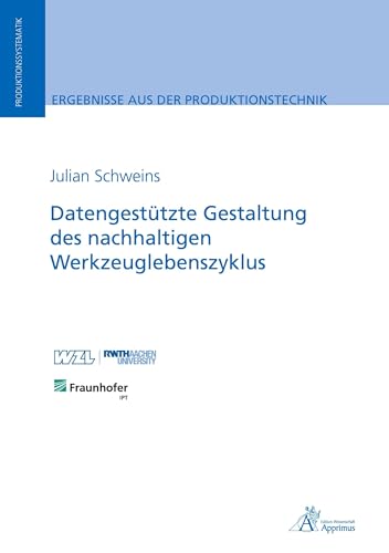 Datengestützte Gestaltung des nachhaltigen Werkzeuglebenszyklus (Ergebnisse aus der Produktionstechnik) von Apprimus Verlag