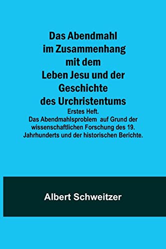 Das Abendmahl im Zusammenhang mit dem Leben Jesu und der Geschichte des Urchristentums; Erstes Heft. Das Abendmahlsproblem auf Grund der ... Jahrhunderts und der historischen Berichte. von Alpha Edition