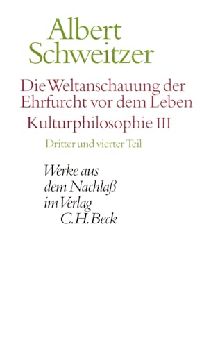 Werke aus dem Nachlaß. Die Weltanschauung der Ehrfurcht vor dem Leben: Kulturphilosophie III: Dritter und vierter Teil von C.H.Beck