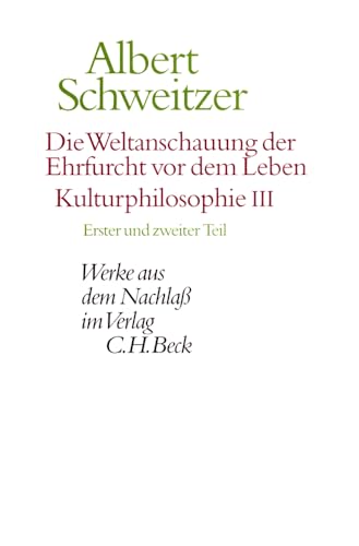 Werke aus dem Nachlaß. Die Weltanschauung der Ehrfurcht vor dem Leben: Kulturphilosophie III: Erster und zweiter Teil Werke aus dem Nachlaß. Die Weltanschauung der Ehrfurcht vor dem Leben: Kulturphilosophie III: Erster und zweiter Teil