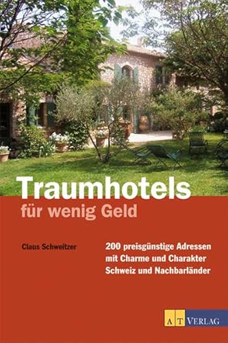 Traumhotels für wenig Geld: 200 preisgünstige Adressen mit Charme und Charakter