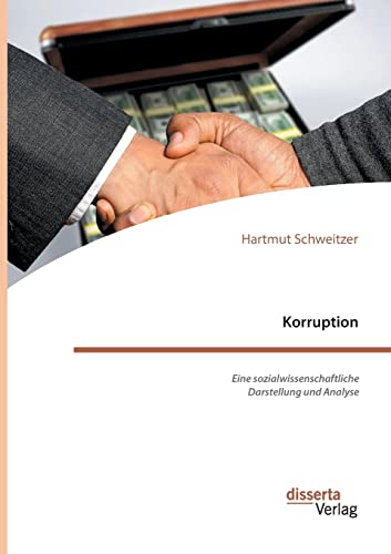Korruption. Eine sozialwissenschaftliche Darstellung und Analyse von disserta Verlag