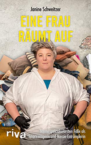 Eine Frau räumt auf: Meine spektakulärsten Fälle als Tatortreinigerin und Messie-Entrümplerin von Riva